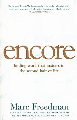 Encore: Finding Work That Matters in the Second Half of Life by Freedman, Marc