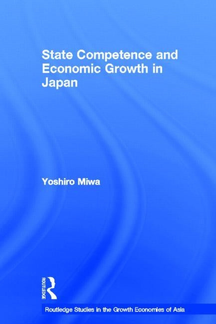 State Competence and Economic Growth in Japan by Miwa, Yoshiro