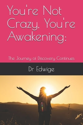 You're Not Crazy, You're Awakening: : The Journey of Discovery Continues by Edwige