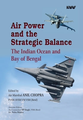 Air Power and the Strategic Balance: The Indian Ocean and Bay of Bengal by Chopra, Anil