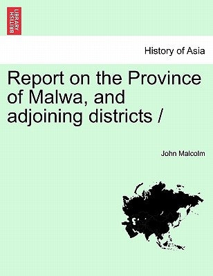 Report on the Province of Malwa, and adjoining districts / by Malcolm, John
