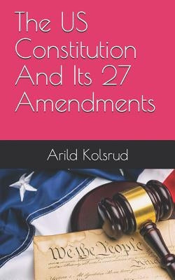 The Us Constitution and Its 27 Amendments by Kolsrud, Arild