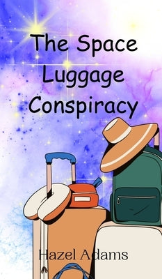 The Space Luggage Conspiracy by Adams, Hazel