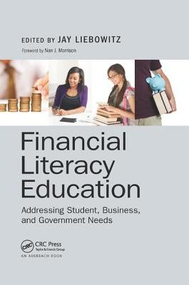 Financial Literacy Education: Addressing Student, Business, and Government Needs by Liebowitz, Jay