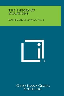 The Theory of Valuations: Mathematical Surveys, No. 4 by Schilling, Otto Franz Georg