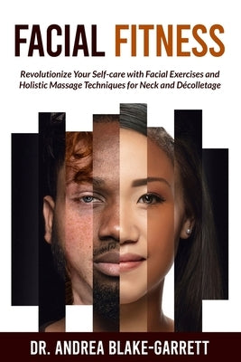 Facial Fitness: Revolutionize Your Self-Care with Facial Exercises and Holistic Massage Techniques for Neck and Decolletage by Blake-Garrett, Andrea