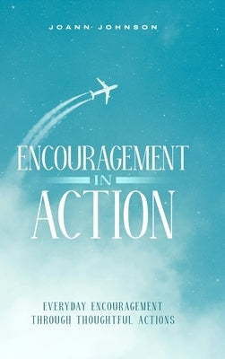 Encouragement In Action by Johnson, Joann