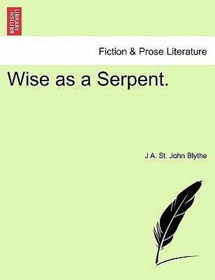 Wise as a Serpent. Vol. III. by Blythe, J. A. St John