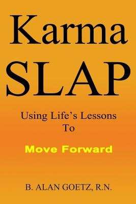Karma Slap: Using Life's Lessons to Move Forward by Goetz R. N., B. Alan