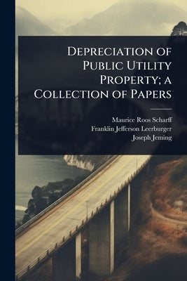 Depreciation of Public Utility Property; a Collection of Papers by Scharff, Maurice Roos