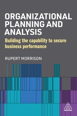 Organizational Planning and Analysis: Building the Capability to Secure Business Performance by Morrison, Rupert