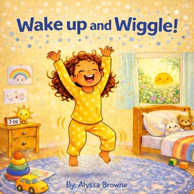 Wake up and Wiggle!: A Fun Morning Movement and Mindfulness Book for Toddlers and Preschoolers by Browne, Alyssa
