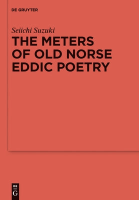 The Meters of Old Norse Eddic Poetry: Common Germanic Inheritance and North Germanic Innovation by Suzuki, Seiichi
