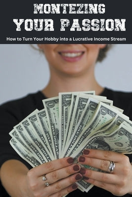 Monetizing Your Passion: How to Turn Your Hobby into a Lucrative Income Stream by Ape, Coloring