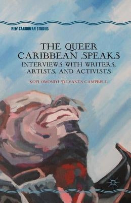 The Queer Caribbean Speaks: Interviews with Writers, Artists, and Activists by Campbell, K.