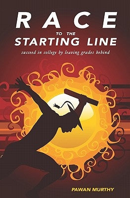 Race to the Starting Line: Succeed in College by Leaving Grades Behind by Murthy, Pawan