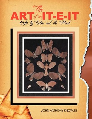 The Art of an IT-E-IT: Gifts by Robin and the Hood by Knowles, John A.