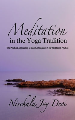 Meditation in the Yoga Tradition: The Practical Application to Begin, or Enhance Your Meditation Practice by Devi, Nischala Joy