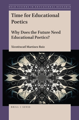 Time for Educational Poetics: Why Does the Future Need Educational Poetics? by Martínez Ruiz, Xicoténcatl