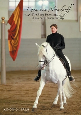 The Pure Teachings of Classical Horsemanship by Von Neindorff, Egon