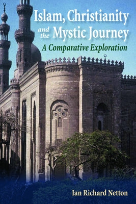 Islam, Christianity and the Mystic Journey: A Comparative Exploration by Netton, Ian Richard