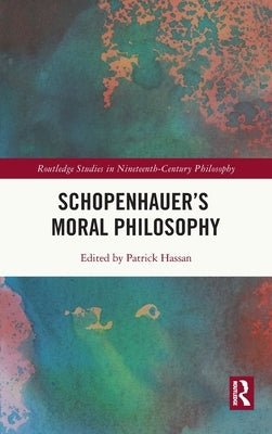 Schopenhauer's Moral Philosophy by Hassan, Patrick