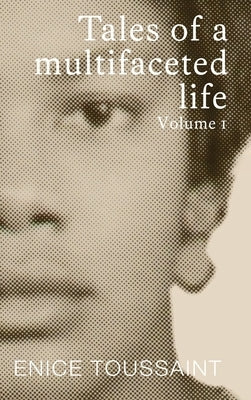 Tales of a Multifaceted Life Volume 1 by Toussaint, Enice