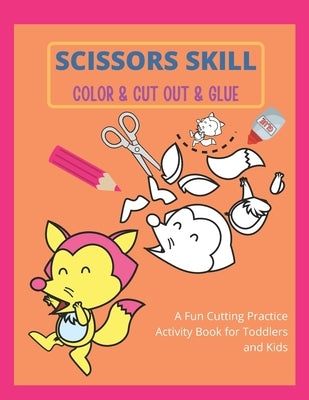 Scissors Skill Color & Cut out & Glue: Preschool Workbook for Kids A Fun Cutting Practice Activity Book for Toddlers and Kid. A Fun Cutting Practice A by Anusarn, Ittichai