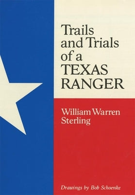 Trails and Trials of a Texas Ranger by Sterling, William W.