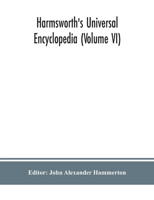 Harmsworth's Universal encyclopedia (Volume VI) by Alexander Hammerton, John