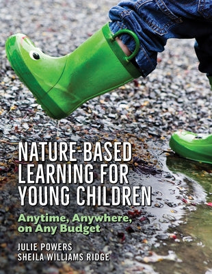 Nature-Based Learning for Young Children: Anytime, Anywhere, on Any Budget by Powers, Julie
