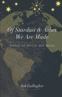 Of Stardust & Ashes We Are Made by Gallagher, Ash