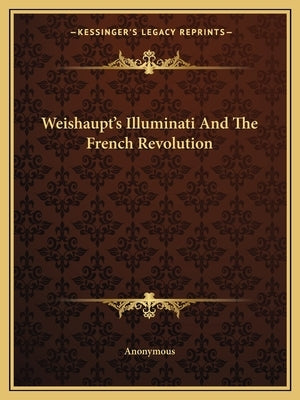 Weishaupt's Illuminati and the French Revolution by Anonymous