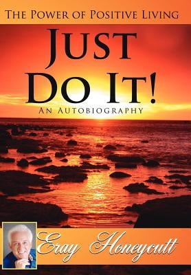 Just Do It!: The Power of Positive Living by Honeycutt, Eray