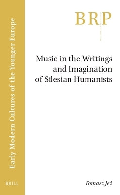 Music in the Writings and Imagination of Silesian Humanists by Jeż, Tomasz
