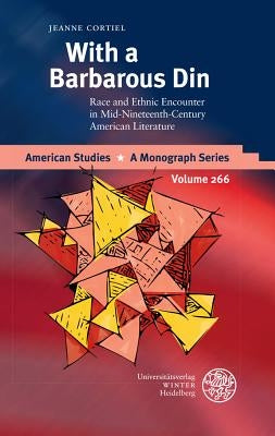 With a Barbarous Din: Race and Ethnic Encounter in Mid-Nineteenth-Century American Literature by Cortiel, Jeanne