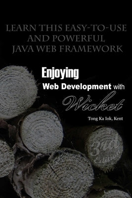 Enjoying Web Development with Wicket (3rd edition) by Tong, Kent Ka Iok