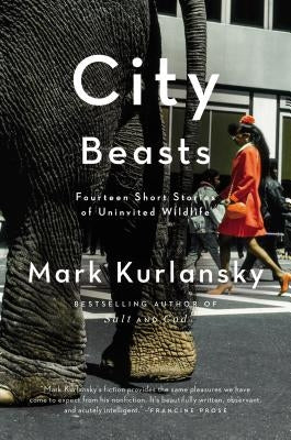 City Beasts: Fourteen Stories of Uninvited Wildlife by Kurlansky, Mark