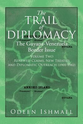 The Trail of Diplomacy: The Guyana-Venezuela Border Issue (Volume Two) by Ishmael, Odeen