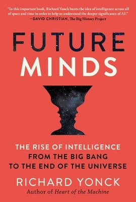 Future Minds: The Rise of Intelligence from the Big Bang to the End of the Universe by Yonck, Richard