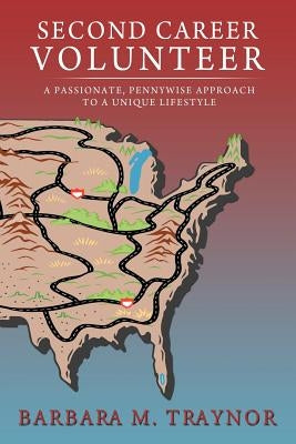 Second Career Volunteer: A Passionate, Pennywise Approach to a Unique Lifestyle by Traynor, Barbara M.