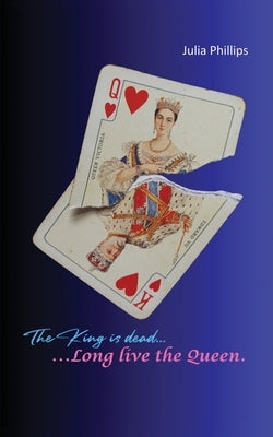 The King is Dead, Long live the Queen - Volume 1 to 4 by Phillips, Julia