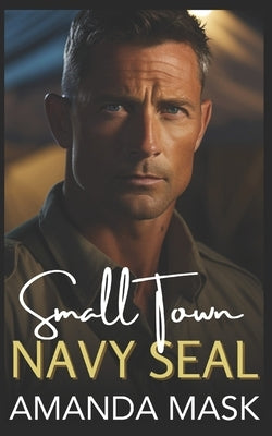 Small Town Navy SEAL: An Opposites Attract Long Distance Romance by Mask, Amanda