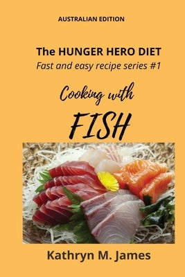 The HUNGER HERO DIET - Fast and easy recipe series #1: Cooking with FISH by James, Kathryn M.