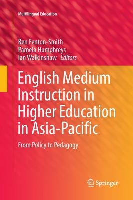 English Medium Instruction in Higher Education in Asia-Pacific: From Policy to Pedagogy by Fenton-Smith, Ben