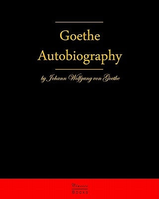 Autobiography By Johann Wolfgang Von Goethe: Autobiography Truth And Fiction Relating To My Life by Von Goethe, Johann Wolfgang