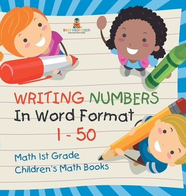 Writing Numbers In Word Format 1 - 50 - Math 1st Grade Children's Math Books by Baby Professor