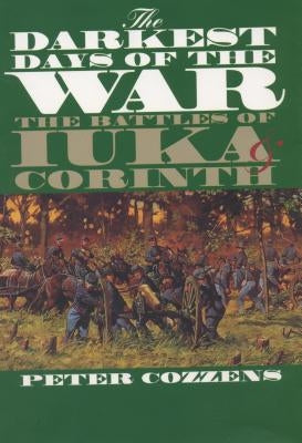 The Darkest Days of the War: The Battles of Iuka and Corinth by Cozzens, Peter