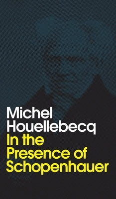 In the Presence of Schopenhauer by Houellebecq, Michel