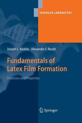 Fundamentals of Latex Film Formation: Processes and Properties by Keddie, Joseph